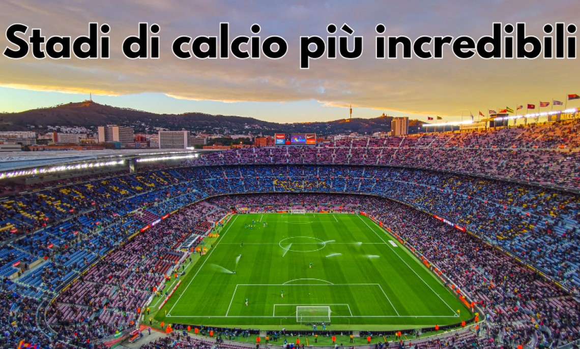 Gli stadi più incredibili del mondo