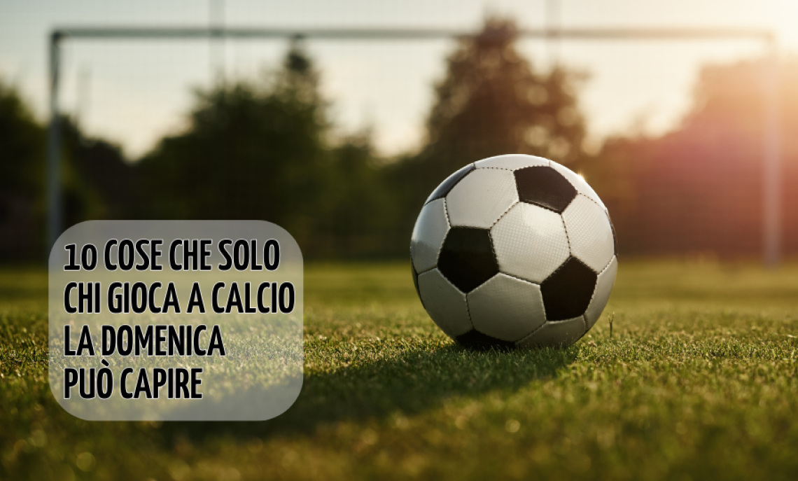 10 cose che solo chi gioca a calcio la domenica può capire