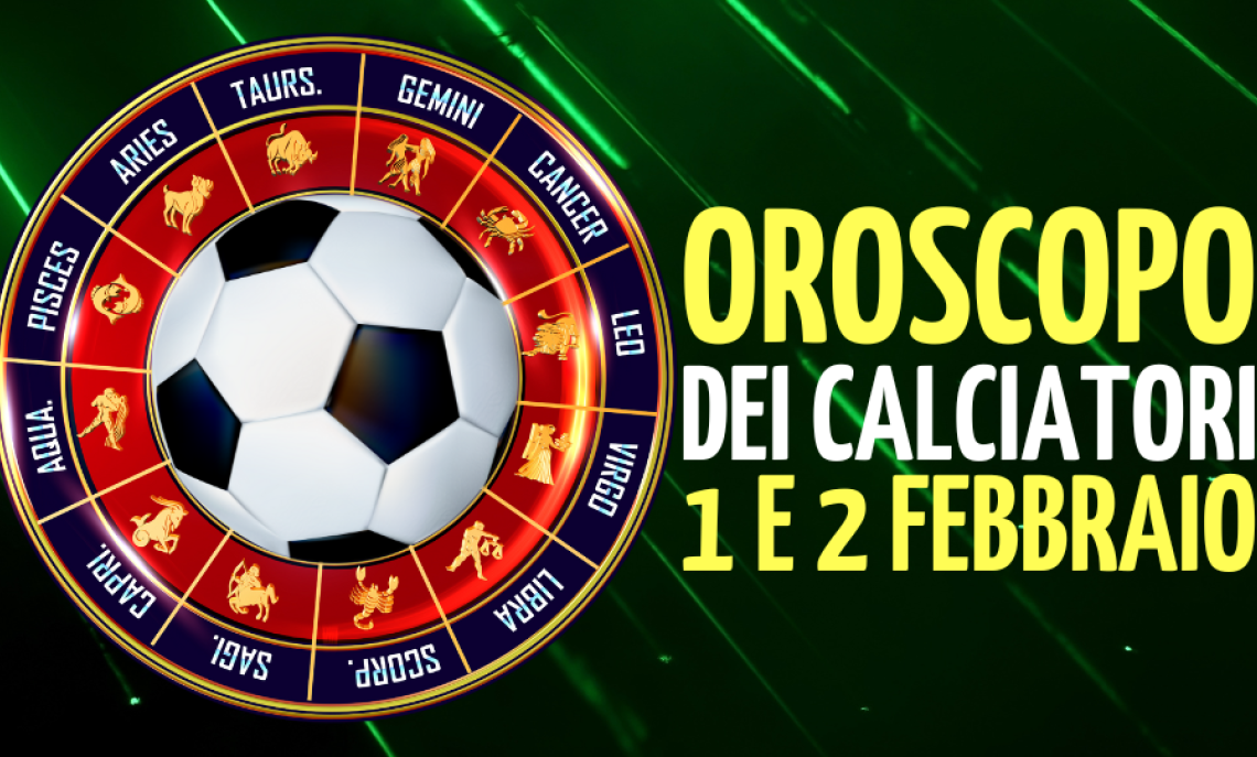 L’oroscopo dei calciatori di sabato 1 e domenica 2 febbraio 2025