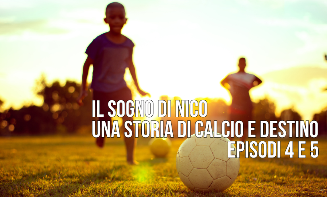 Il sogno di Nico: una storia di calcio e destino. Episodi 3 e 4