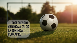 10 cose che solo chi gioca a calcio la domenica può capire