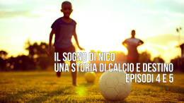 Il sogno di Nico: una storia di calcio e destino. Episodi 4 e 5